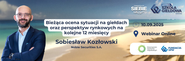 Bieżąca ocena sytuacji na giełdach oraz perspektyw rynkowych na kolejne 12 miesięcy | Sobiesław Kozłowski, Noble Securities S.A.